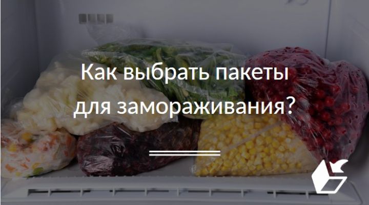 Как выбрать пакеты для замораживания?